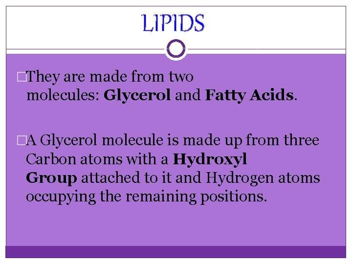 LIPIDS �They are made from two molecules: Glycerol and Fatty Acids. �A Glycerol molecule