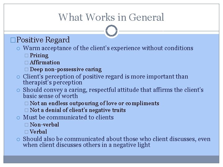 What Works in General �Positive Regard Warm acceptance of the client’s experience without conditions