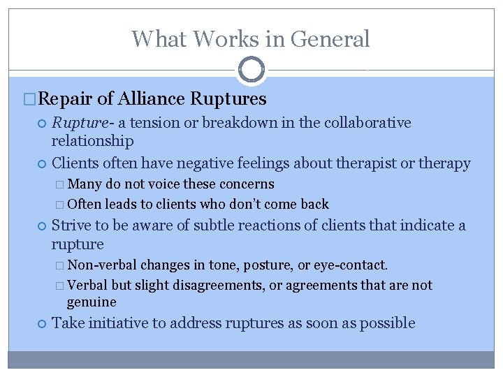 What Works in General �Repair of Alliance Ruptures Rupture- a tension or breakdown in