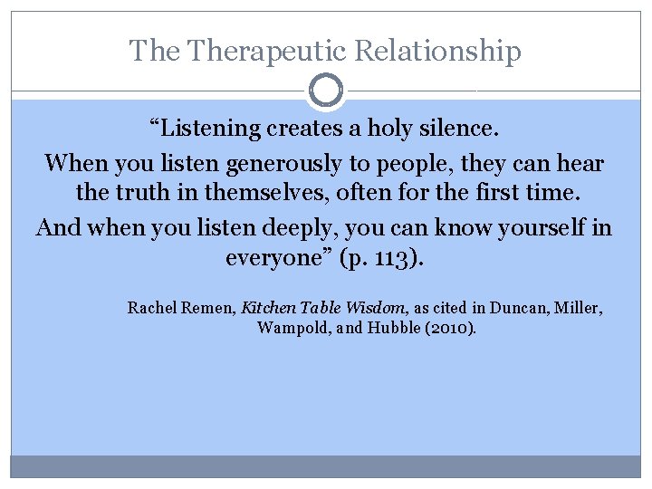 The Therapeutic Relationship “Listening creates a holy silence. When you listen generously to people,