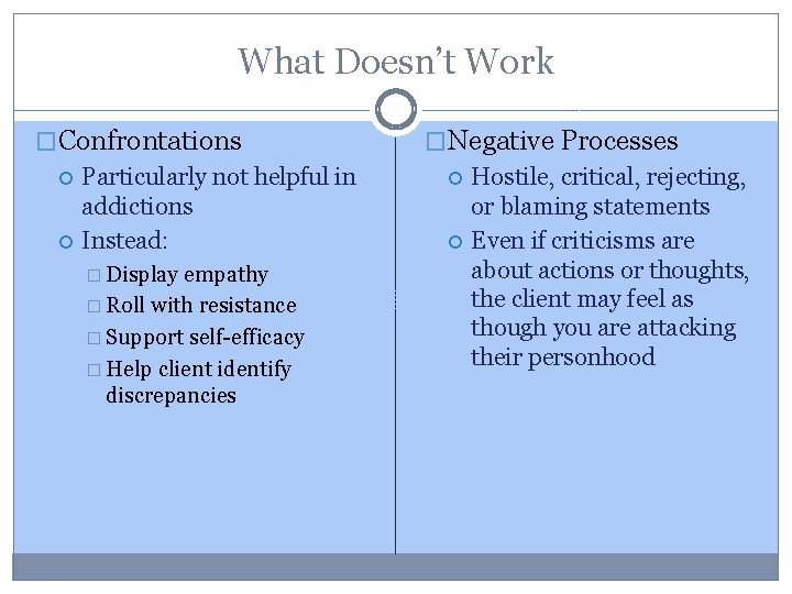 What Doesn’t Work �Confrontations Particularly not helpful in addictions Instead: � Display empathy �