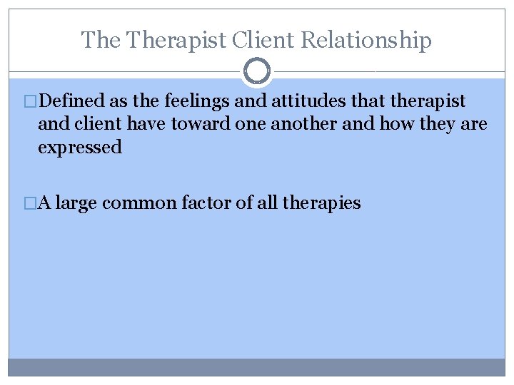 The Therapist Client Relationship �Defined as the feelings and attitudes that therapist and client