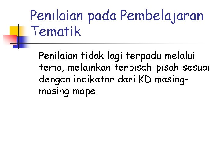 Penilaian pada Pembelajaran Tematik Penilaian tidak lagi terpadu melalui tema, melainkan terpisah-pisah sesuai dengan