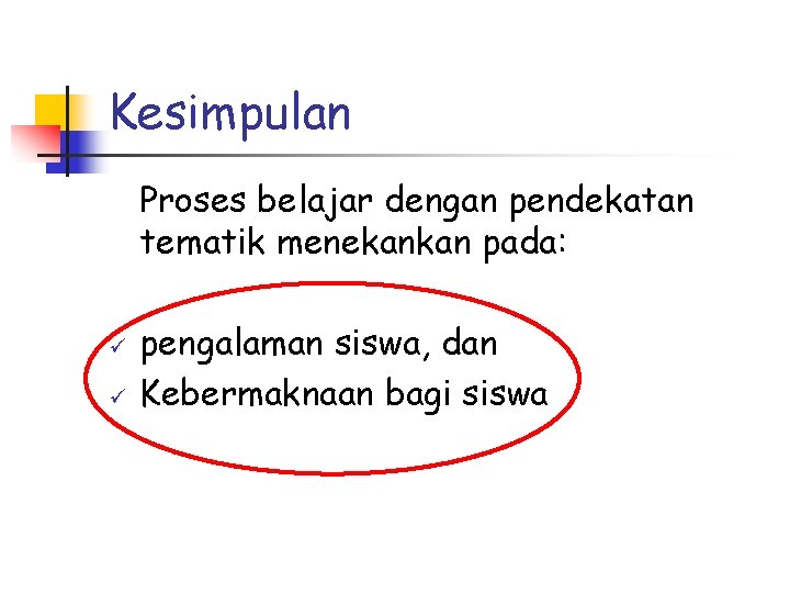 Kesimpulan Proses belajar dengan pendekatan tematik menekankan pada: ü ü pengalaman siswa, dan Kebermaknaan