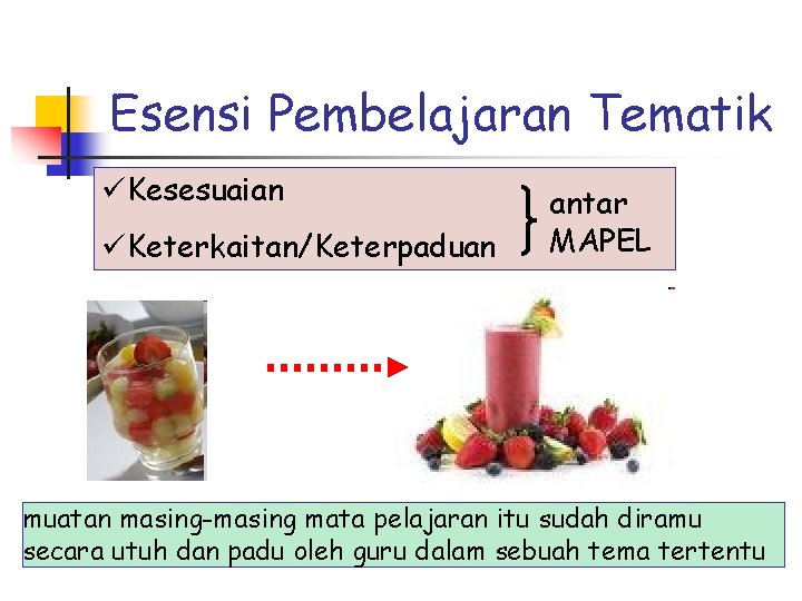 Esensi Pembelajaran Tematik üKesesuaian üKeterkaitan/Keterpaduan antar MAPEL muatan masing-masing mata pelajaran itu sudah diramu