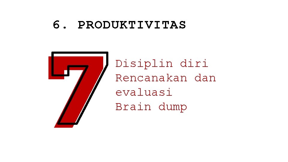 6. PRODUKTIVITAS Disiplin diri Rencanakan dan evaluasi Brain dump 