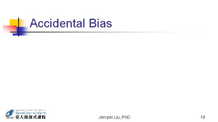 Accidental Bias Jen-pei Liu, Ph. D 19 