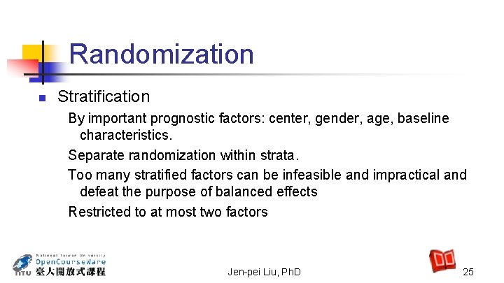Randomization n Stratification By important prognostic factors: center, gender, age, baseline characteristics. Separate randomization