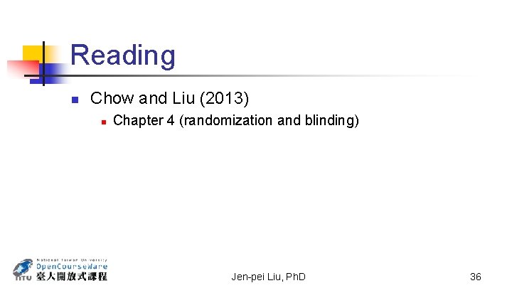 Reading n Chow and Liu (2013) n Chapter 4 (randomization and blinding) Jen-pei Liu,