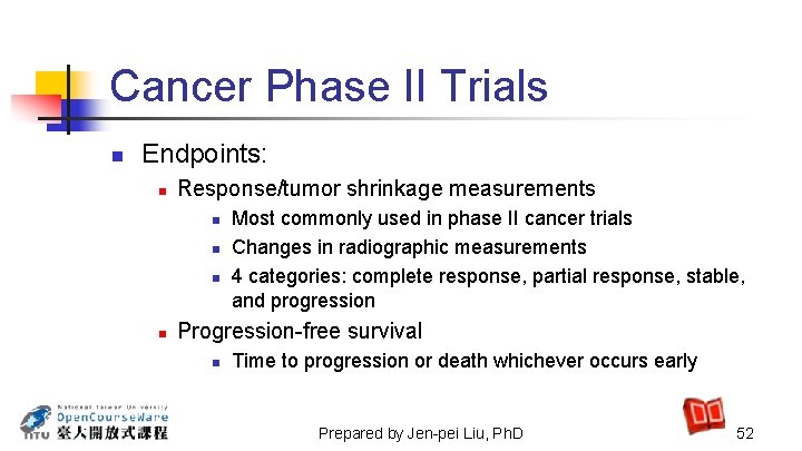 Cancer Phase II Trials n Endpoints: n Response/tumor shrinkage measurements n n Most commonly