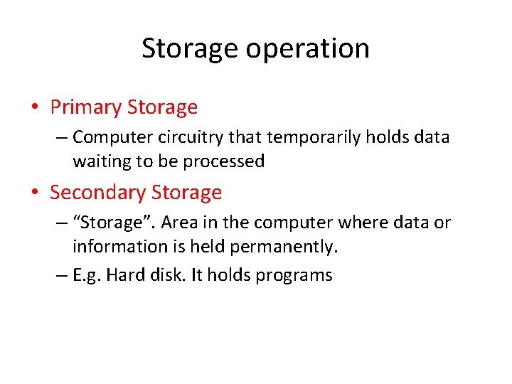 Storage operation • Primary Storage – Computer circuitry that temporarily holds data waiting to