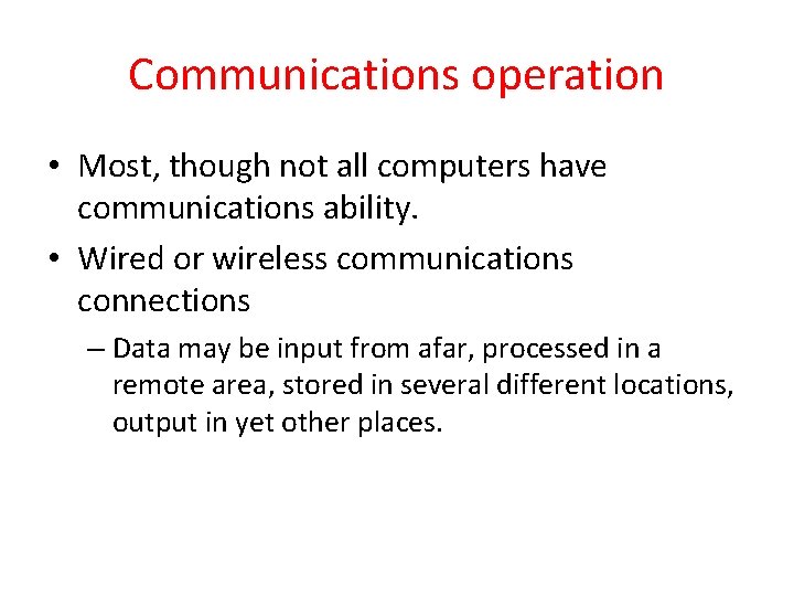 Communications operation • Most, though not all computers have communications ability. • Wired or