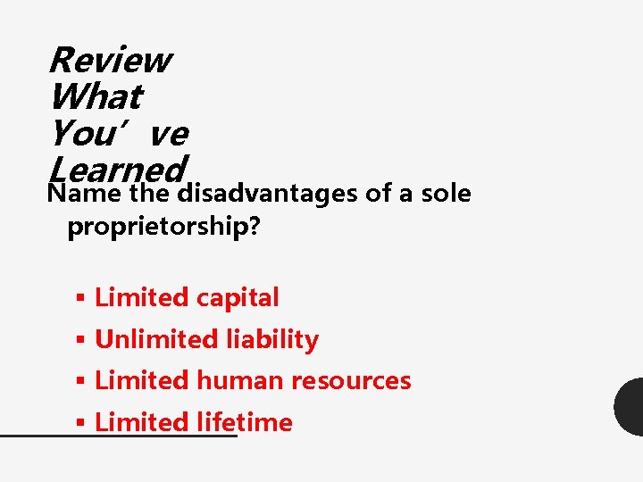 Review What You’ve Learned Name the disadvantages of a sole proprietorship? § Limited capital
