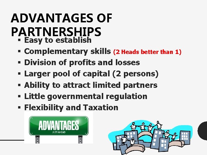 ADVANTAGES OF PARTNERSHIPS § § § § Easy to establish Complementary skills (2 Heads