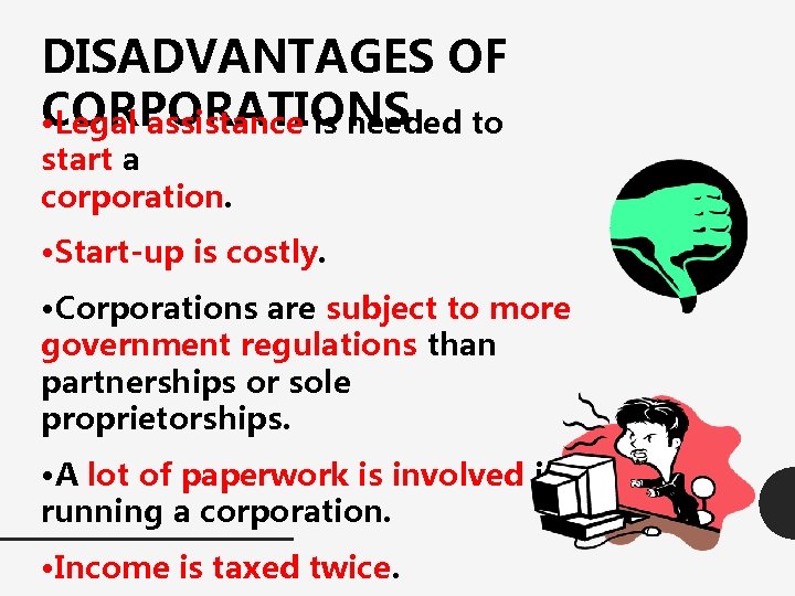 DISADVANTAGES OF • CORPORATIONS Legal assistance is needed to start a corporation. • Start-up