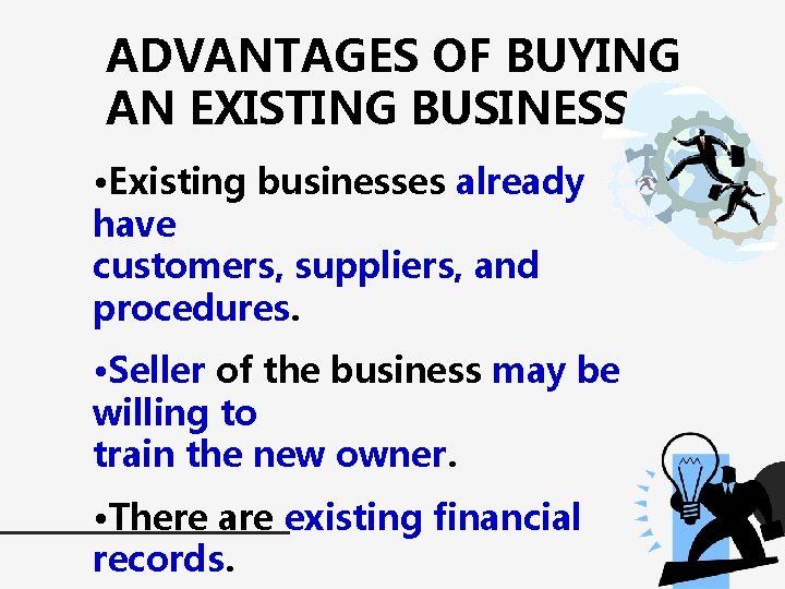 ADVANTAGES OF BUYING AN EXISTING BUSINESS • Existing businesses already have customers, suppliers, and