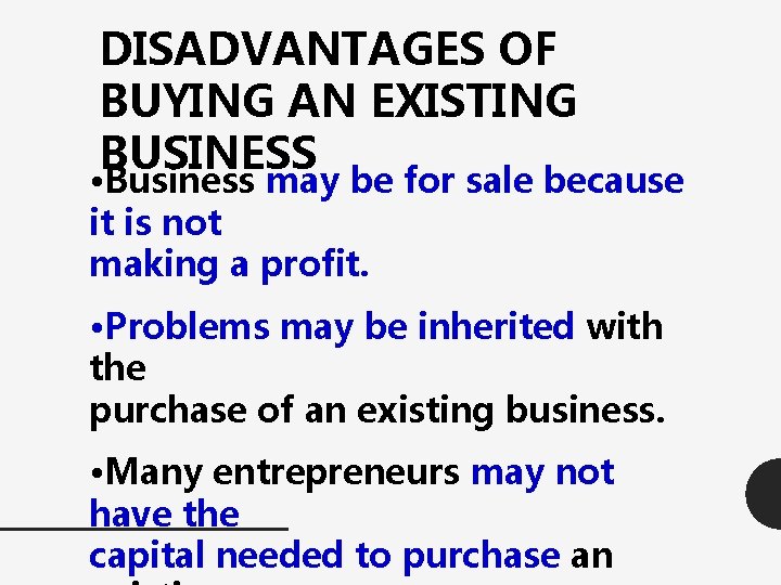DISADVANTAGES OF BUYING AN EXISTING BUSINESS • Business may be for sale because it