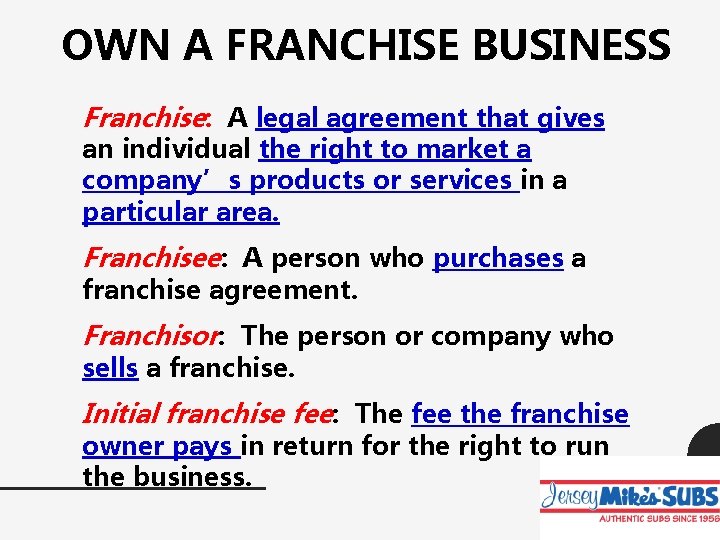 OWN A FRANCHISE BUSINESS Franchise: A legal agreement that gives an individual the right
