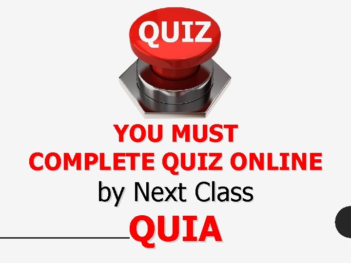 YOU MUST COMPLETE QUIZ ONLINE by Next Class QUIA 