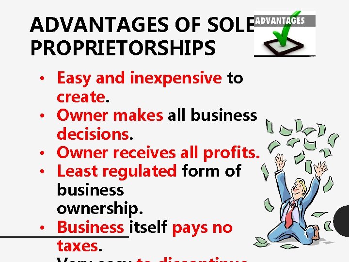 ADVANTAGES OF SOLE PROPRIETORSHIPS • Easy and inexpensive to create. • Owner makes all