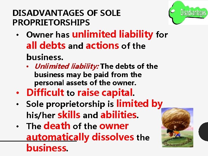 DISADVANTAGES OF SOLE PROPRIETORSHIPS • Owner has unlimited liability for all debts and actions