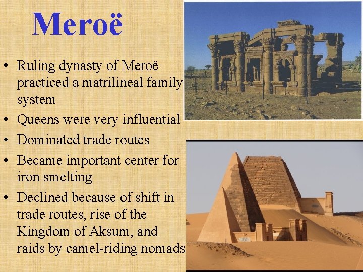 Meroë • Ruling dynasty of Meroë practiced a matrilineal family system • Queens were