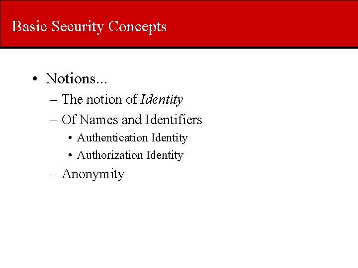 Basic Security Concepts • Notions. . . – The notion of Identity – Of