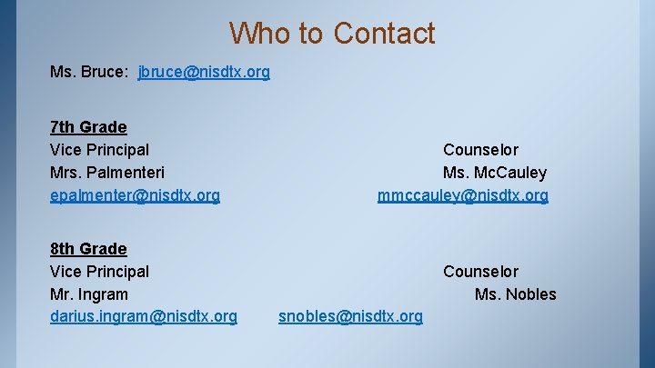 Who to Contact Ms. Bruce: jbruce@nisdtx. org 7 th Grade Vice Principal Mrs. Palmenteri