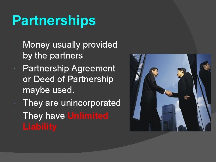 Partnerships Money usually provided by the partners Partnership Agreement or Deed of Partnership maybe