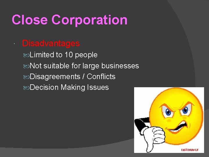 Close Corporation Disadvantages Limited to 10 people Not suitable for large businesses Disagreements /