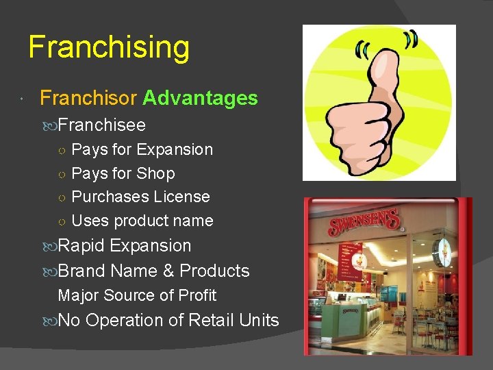 Franchising Franchisor Advantages Franchisee ○ Pays for Expansion ○ Pays for Shop ○ Purchases