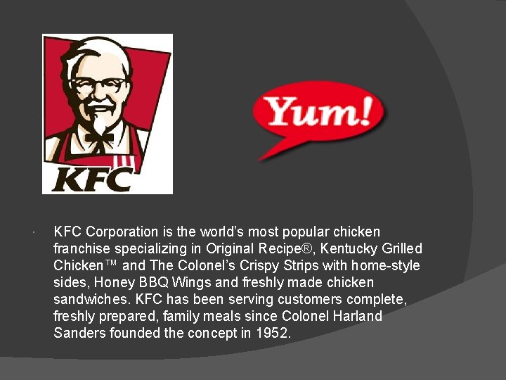  KFC Corporation is the world’s most popular chicken franchise specializing in Original Recipe®,