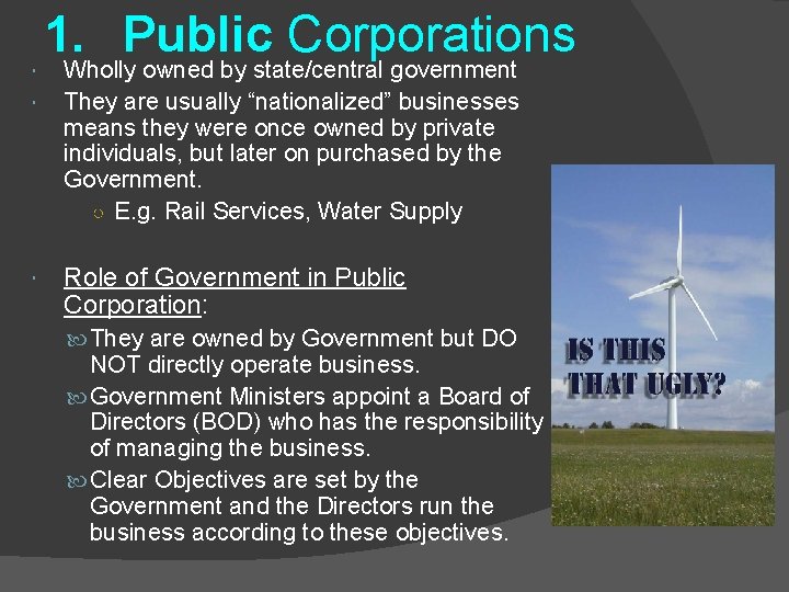 1. Public Corporations Wholly owned by state/central government They are usually “nationalized” businesses