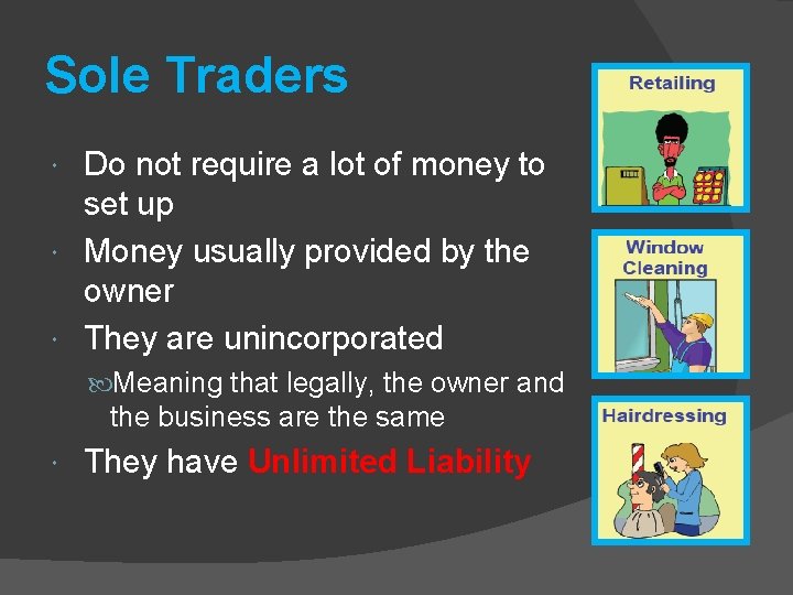 Sole Traders Do not require a lot of money to set up Money usually