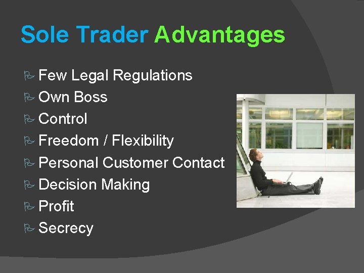 Sole Trader Advantages Few Legal Regulations Own Boss Control Freedom / Flexibility Personal Customer