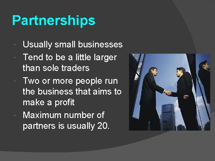 Partnerships Usually small businesses Tend to be a little larger than sole traders Two