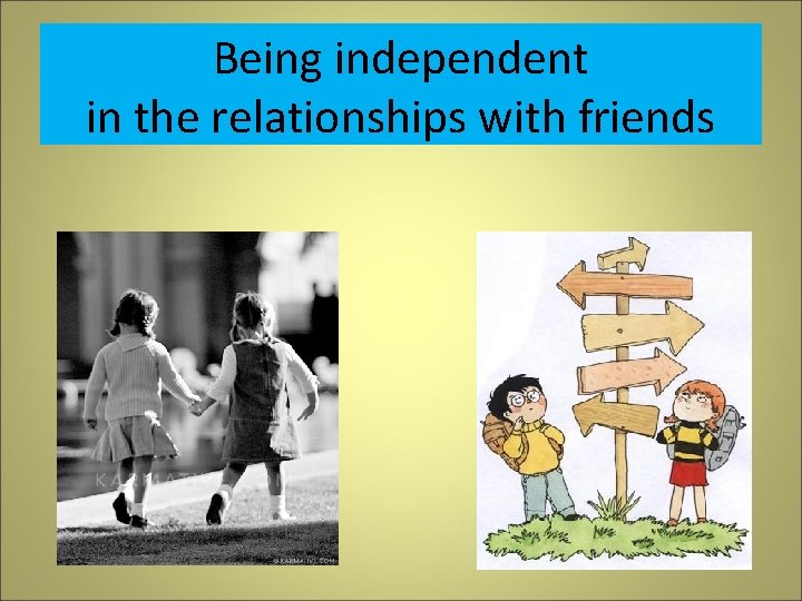 Being independent in the relationships with friends 