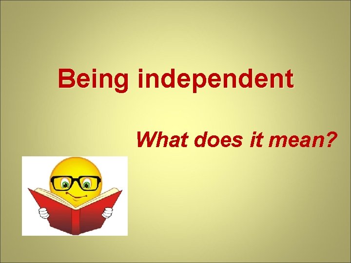 Being independent What does it mean? 