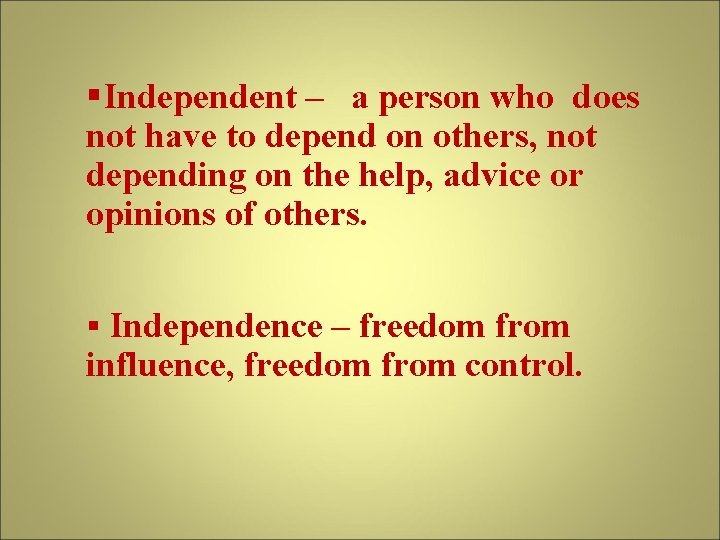 §Independent – a person who does not have to depend on others, not depending