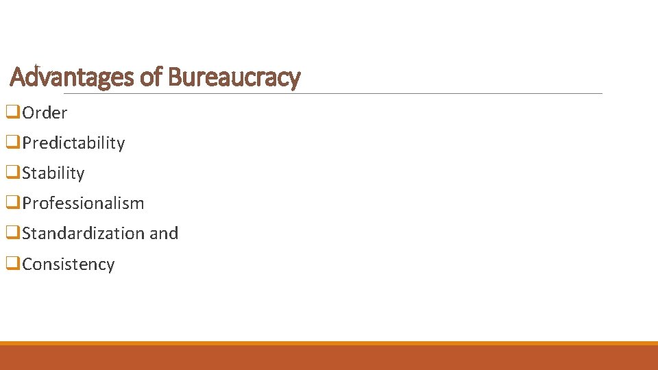 Advantages of Bureaucracy q. Order q. Predictability q. Stability q. Professionalism q. Standardization and