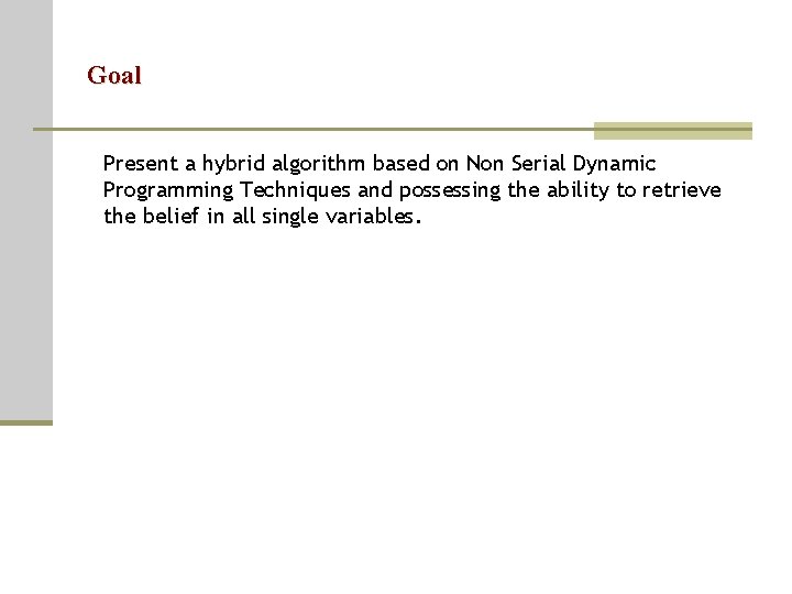 Goal Present a hybrid algorithm based on Non Serial Dynamic Programming Techniques and possessing