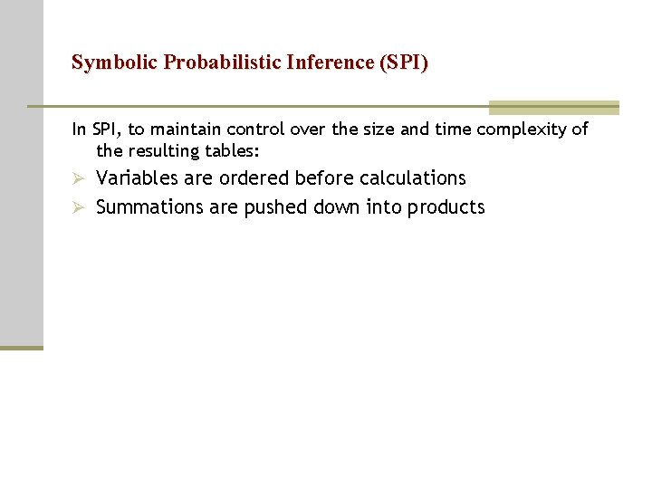 Symbolic Probabilistic Inference (SPI) In SPI, to maintain control over the size and time