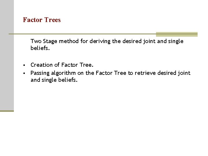 Factor Trees Two Stage method for deriving the desired joint and single beliefs. •