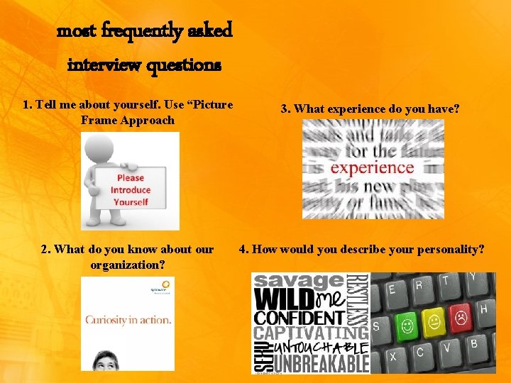 most frequently asked interview questions 1. Tell me about yourself. Use “Picture Frame Approach