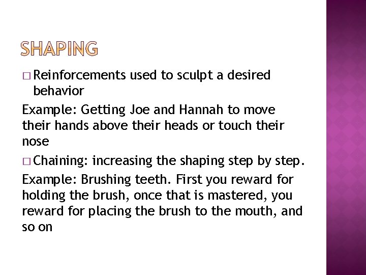 � Reinforcements used to sculpt a desired behavior Example: Getting Joe and Hannah to