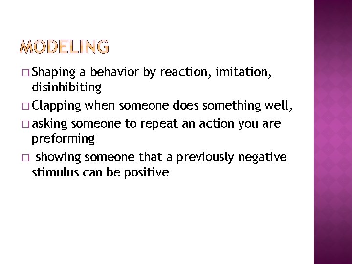 � Shaping a behavior by reaction, imitation, disinhibiting � Clapping when someone does something