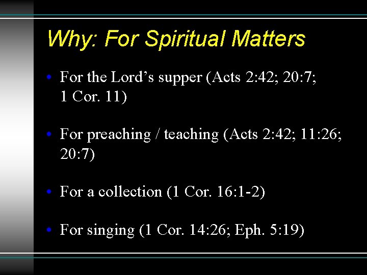 Why: For Spiritual Matters • For the Lord’s supper (Acts 2: 42; 20: 7;