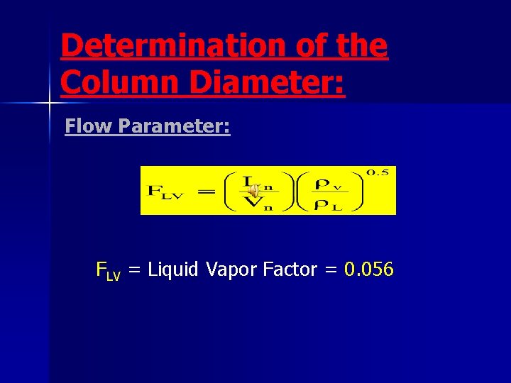 Determination of the Column Diameter: Flow Parameter: FLV = Liquid Vapor Factor = 0.