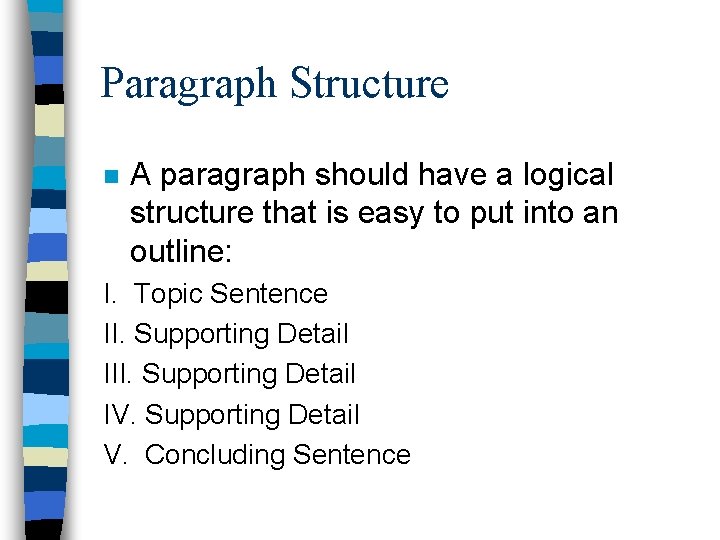 Paragraph Structure n A paragraph should have a logical structure that is easy to