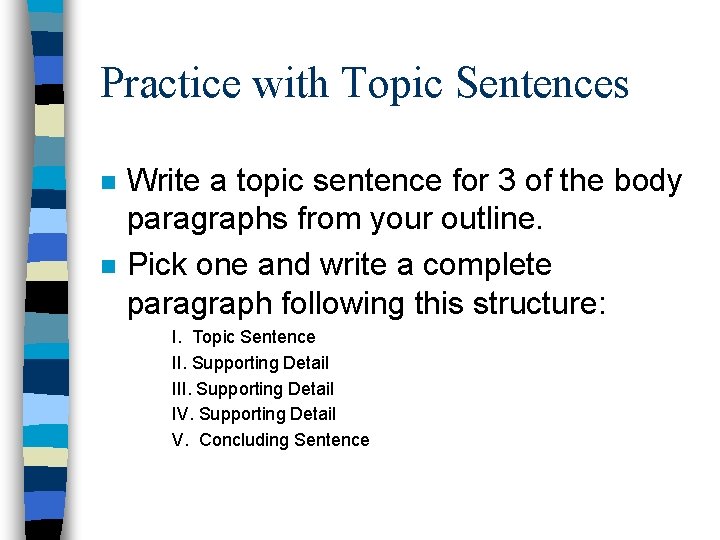 Practice with Topic Sentences n n Write a topic sentence for 3 of the